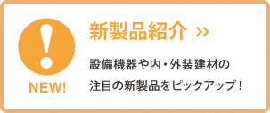 新製品紹介 設備機器や内・外装建材の注目の製品をピックアップ！